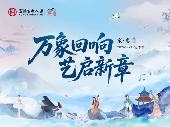 艺韵浸润万家 奏响奋进强音——富德生命人寿2026年VIP艺术季以多元艺术传递品牌温度与时代力量