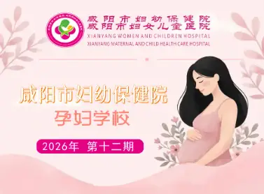【孕妇课堂】咸阳市妇幼保健院2026年（第十二期）孕妇学校即将开讲！