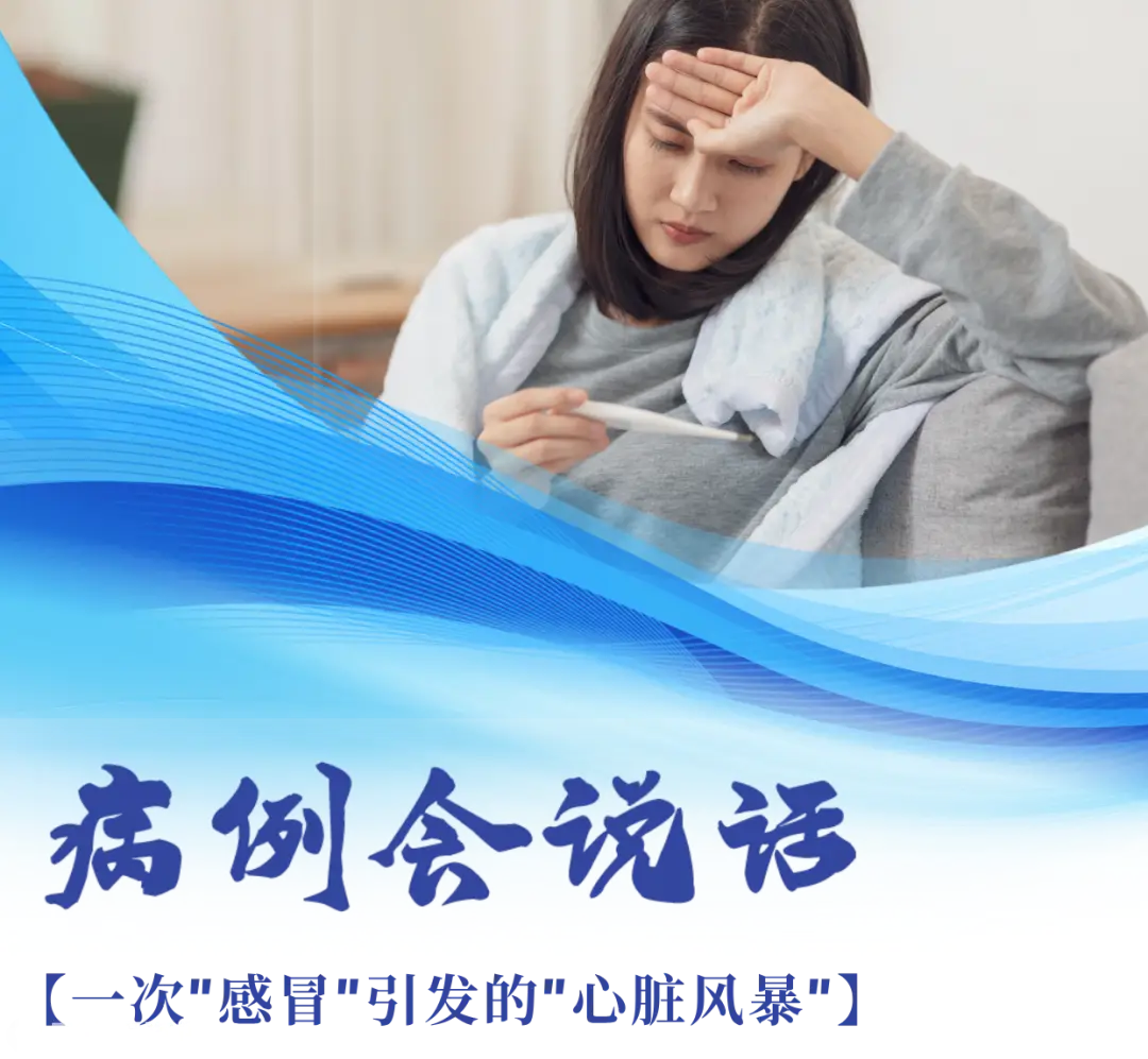 病例会说话｜一次“感冒”引发的“心脏风暴”