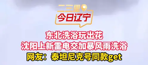东北洗浴玩出花 沈阳上新雷电交加暴风雨洗浴 网友：泰坦尼克号同款get#洗浴#沈阳 