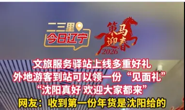 文旅服务驿站上线多重好礼 外地游客到站可以领一份“见面礼” “沈阳真好 欢迎大家都来” 网友：收到第一份年货是沈阳给的