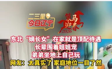 东北“嫡长女”在家就是顶配待遇 长辈围着姐姐宠 弟弟坐地上自己玩 网友：太真实了 家庭地位一目了然