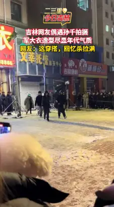 吉林街头偶遇孙千，一件军大衣，梦回旧时光！
