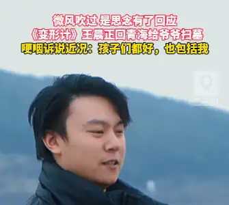 《变形计》王晨正回青海给爷爷扫墓，哽咽诉说近况