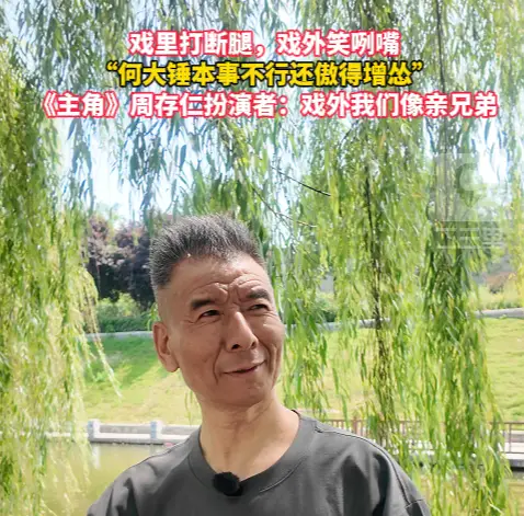 “何大锤本事不行还傲得增怂”，周存仁扮演者：戏外我们像亲兄弟
