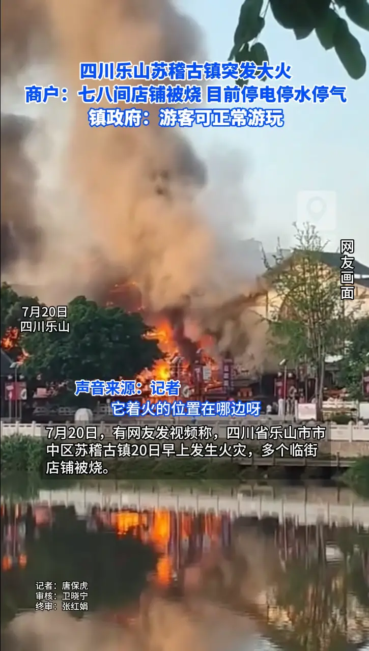 四川乐山苏稽古镇突发大火，商户：七八间店铺被烧 目前停电停水停气，镇政府：游客可正常游玩
