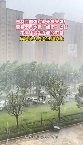 吉林西部强对流天气来袭！雷暴大风冰雹“组团”上线，局地风力或达11级以上，不排除发生龙卷的可能
